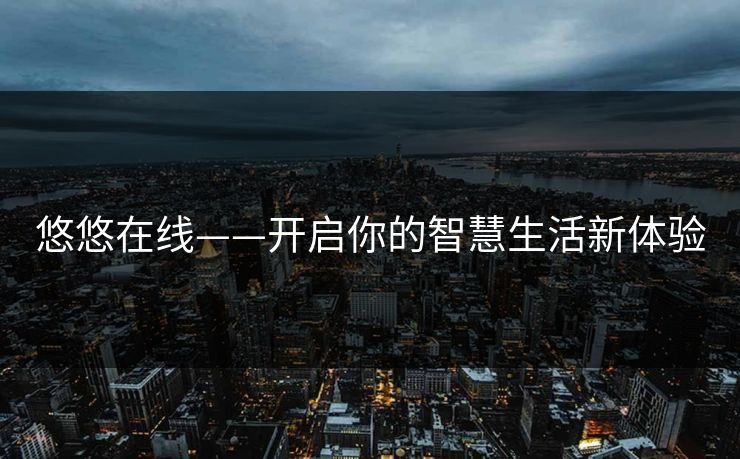 悠悠在线——开启你的智慧生活新体验